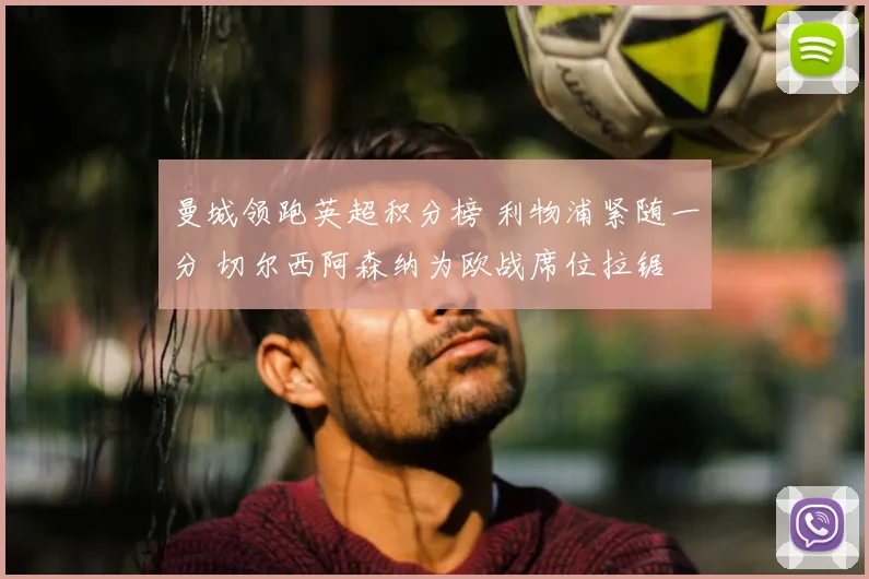 曼城领跑英超积分榜 利物浦紧随一分 切尔西阿森纳为欧战席位拉锯