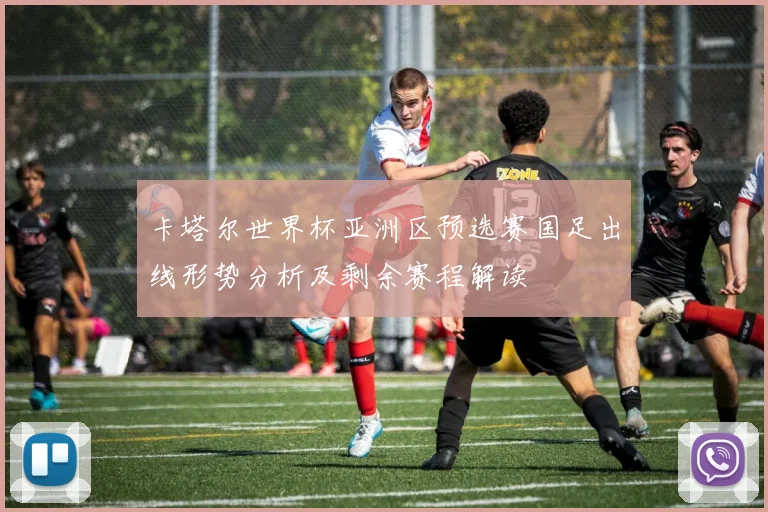 卡塔尔世界杯亚洲区预选赛国足出线形势分析及剩余赛程解读