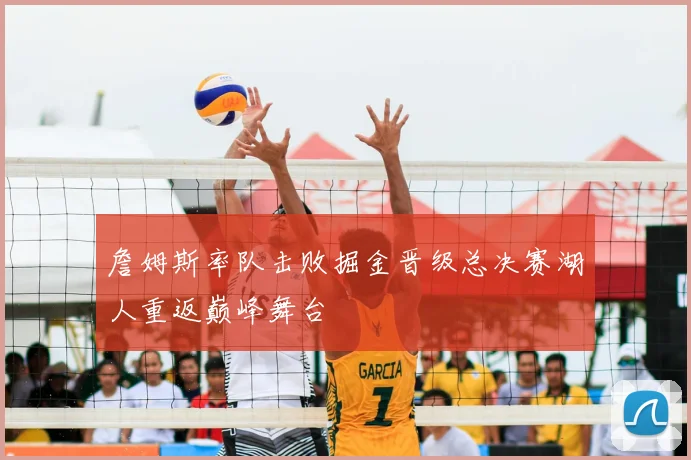 詹姆斯率队击败掘金晋级总决赛湖人重返巅峰舞台