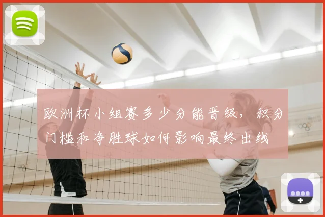 欧洲杯小组赛多少分能晋级,积分门槛和净胜球如何影响最终出线