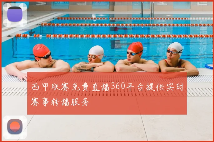 西甲联赛免费直播360平台提供实时赛事转播服务